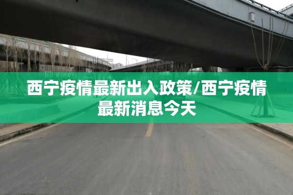 西宁疫情最新出入政策/西宁疫情最新消息今天