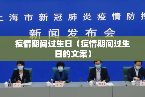 疫情期间过生日(疫情期间过生日的文案) 疫情期间过生日(疫情期间过生日的文案)