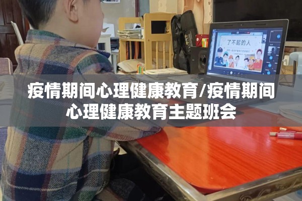 疫情期间心理健康教育/疫情期间心理健康教育主题班会