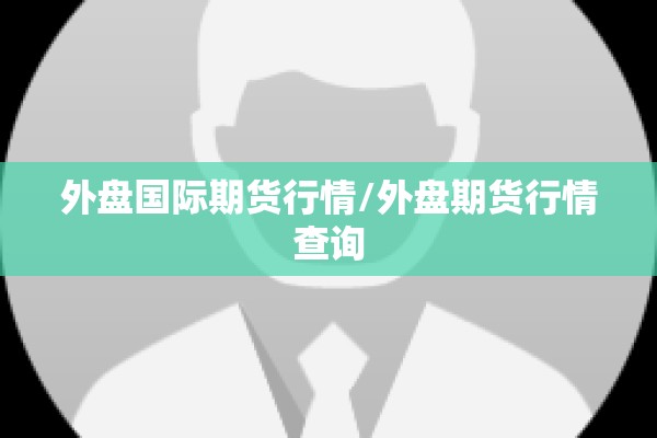 外盘国际期货行情/外盘期货行情查询