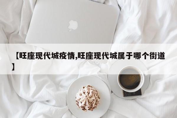 【旺座现代城疫情,旺座现代城属于哪个街道】