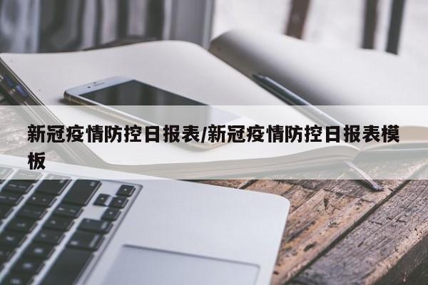 新冠疫情防控日报表/新冠疫情防控日报表模板