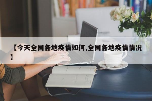 【今天全国各地疫情如何,全国各地疫情情况】