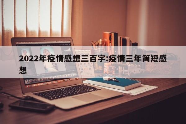 2022年疫情感想三百字:疫情三年简短感想