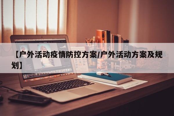 【户外活动疫情防控方案/户外活动方案及规划】