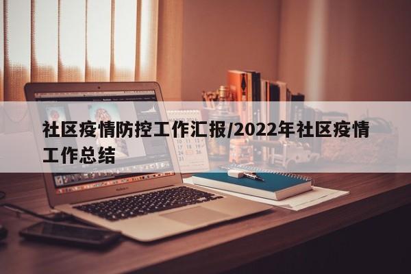 社区疫情防控工作汇报/2022年社区疫情工作总结