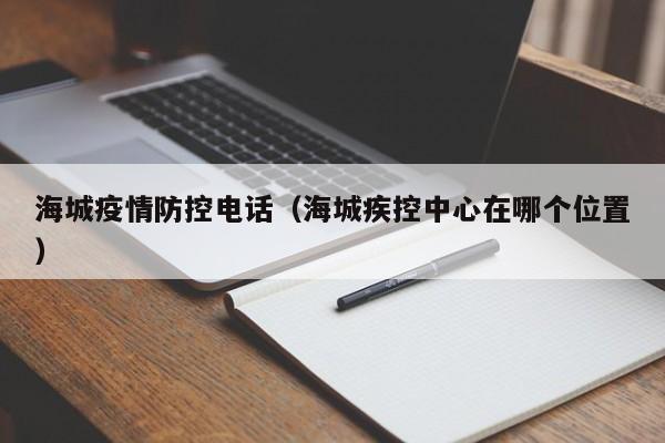海城疫情防控电话(海城疾控中心在哪个位置)