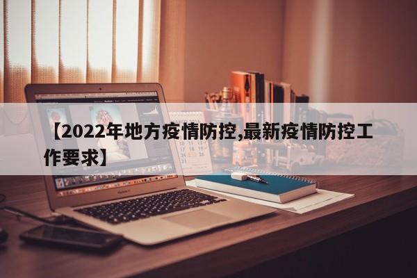 【2022年地方疫情防控,最新疫情防控工作要求】