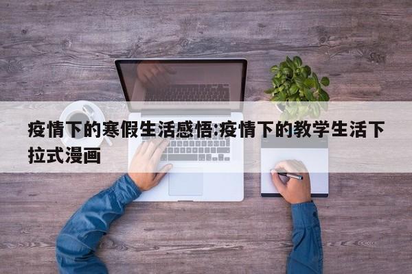 疫情下的寒假生活感悟:疫情下的教学生活下拉式漫画