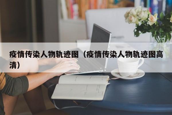 疫情传染人物轨迹图(疫情传染人物轨迹图高清)