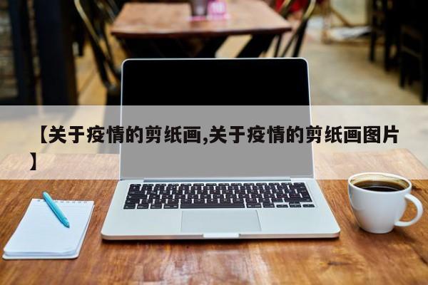 【关于疫情的剪纸画,关于疫情的剪纸画图片】