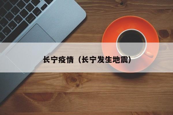 长宁疫情(长宁发生地震)