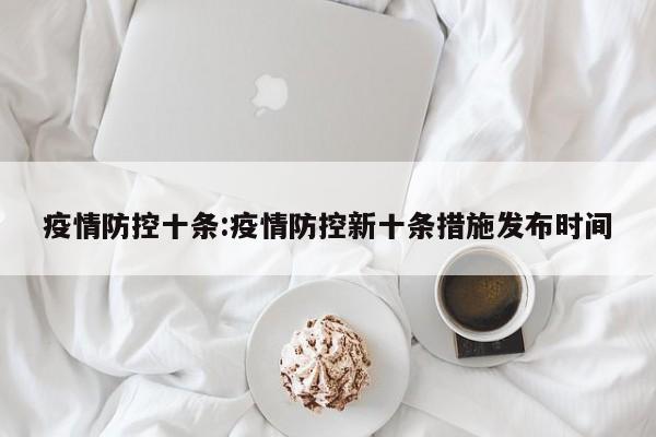 疫情防控十条:疫情防控新十条措施发布时间