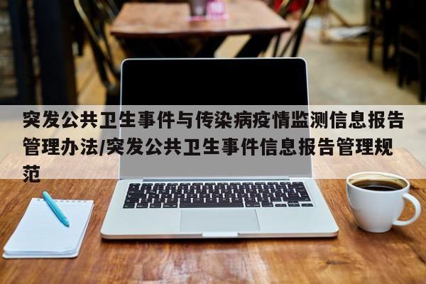 突发公共卫生事件与传染病疫情监测信息报告管理办法/突发公共卫生事件信息报告管理规范