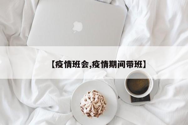 【疫情班会,疫情期间带班】