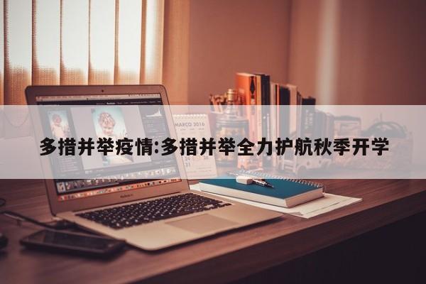 多措并举疫情:多措并举全力护航秋季开学