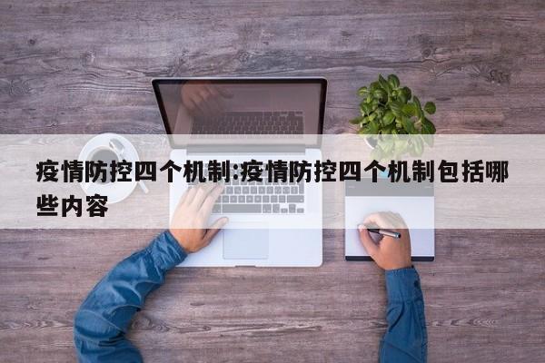 疫情防控四个机制:疫情防控四个机制包括哪些内容