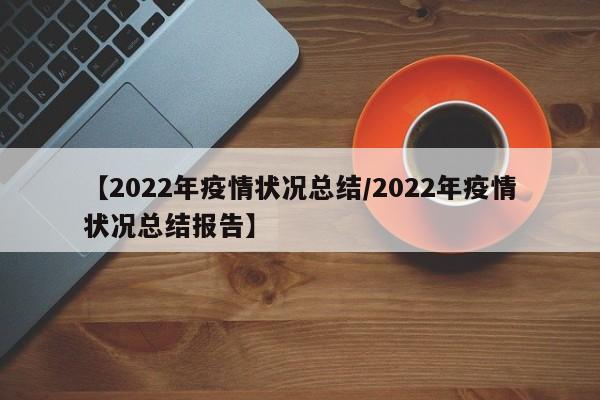 【2022年疫情状况总结/2022年疫情状况总结报告】