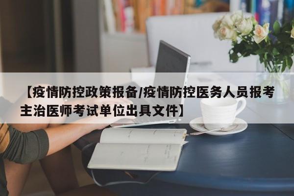 【疫情防控政策报备/疫情防控医务人员报考主治医师考试单位出具文件】